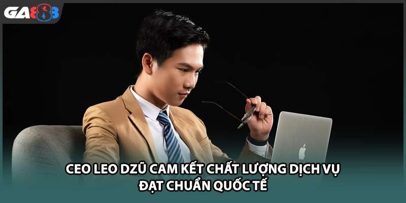 CEO Leo Dzũ cam kết chất lượng dịch vụ đạt chuẩn quốc tế