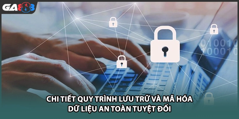 Chi tiết quy trình lưu trữ và mã hóa dữ liệu an toàn tuyệt đối của GA888