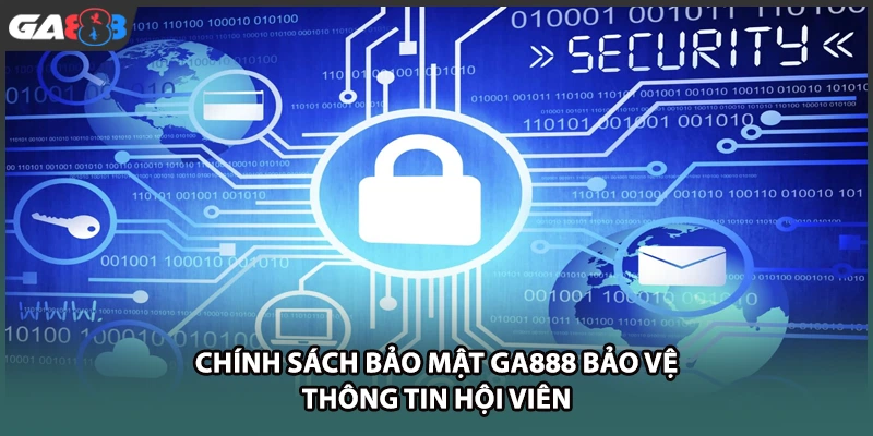 Chính sách bảo mật GA888 bảo vệ thông tin hội viên