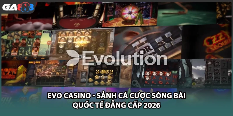 EVO casino mang đến không gian sòng bài trực tuyến quốc tế đẳng cấp với hàng trăm bàn cược sang trọng, livestream cực nét cùng tỷ lệ thưởng siêu hấp dẫn tại nhà cái GA888.