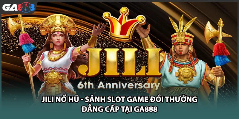 JILI nổ hũ mang đến sảnh quay xũ trực tuyến đỉnh cao với đồ họa 3D mãn nhãn, tỷ lệ thưởng khổng lồ cùng hệ thống jackpot nổ liên tục mỗi ngày tại nhà cái GA888