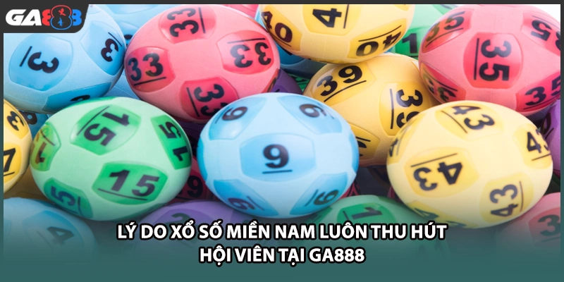 Lý do xổ số miền nam luôn thu hút hội viên tại GA888