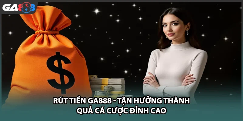 Rút tiền GA888 cực kỳ đơn giản với quy trình xử lý tự động siêu tốc. Khám phá ngay các bước rút tiền thưởng cá cược an toàn về ngân hàng cá nhân hôm nay!