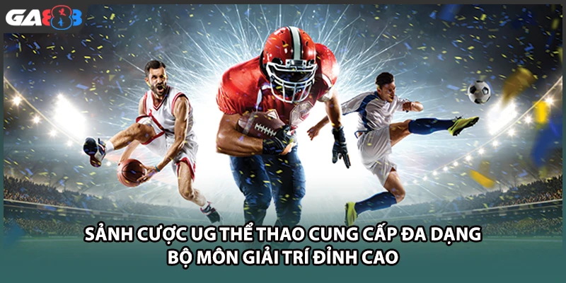 Sảnh cược UG thể thao cung cấp đa dạng bộ môn giải trí đỉnh cao tại GA888