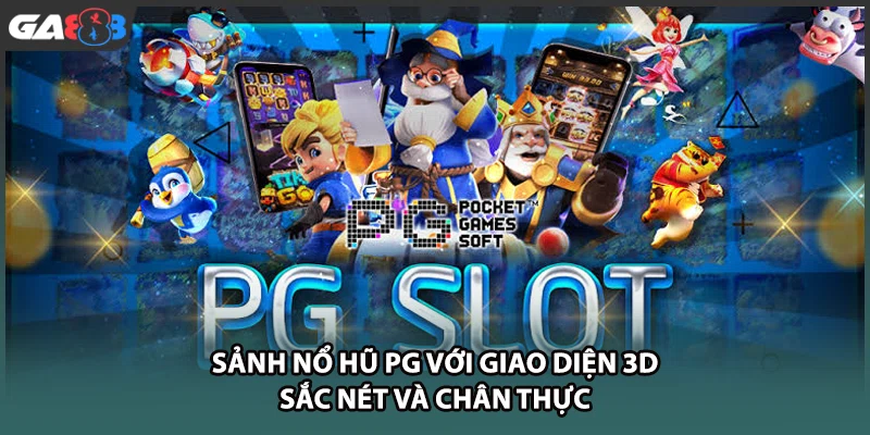 Sảnh nổ hũ PG với giao diện 3D sắc nét và chân thực tại nhà cái GA888
