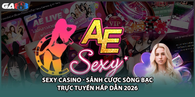 SEXY casino mang đến không gian sòng bài trực tuyến đỉnh cao với dàn Dealer quyến rũ, bàn cược cực kỳ đa dạng cùng tỷ lệ ăn thưởng vô cùng hấp dẫn tại nhà cái GA888