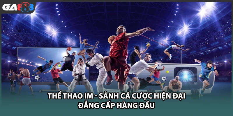 Thể thao IM mang đến sảnh cá cược trực tuyến đỉnh cao với giao diện hiện đại, tỷ lệ thưởng siêu hấp dẫn cùng bảng kèo đa dạng hàng đầu hiện nay tại GA888.