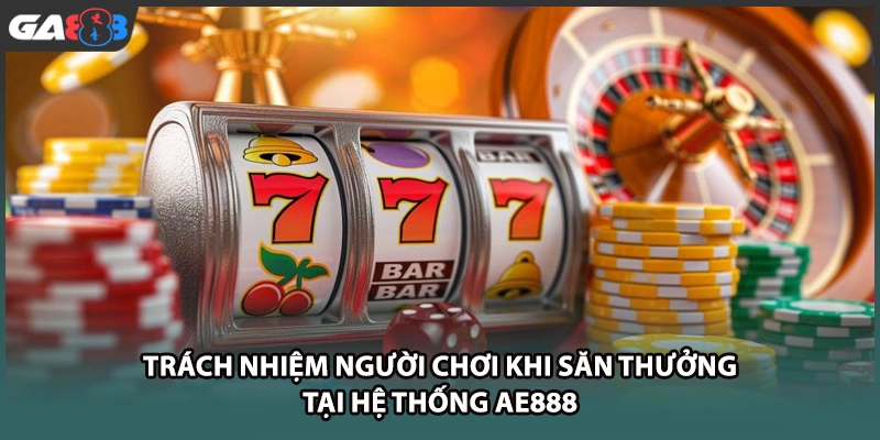 Trách nhiệm người chơi khi săn thưởng tại hệ thống GA888